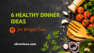 6 Healthy Dinner Ideas for Weight Loss