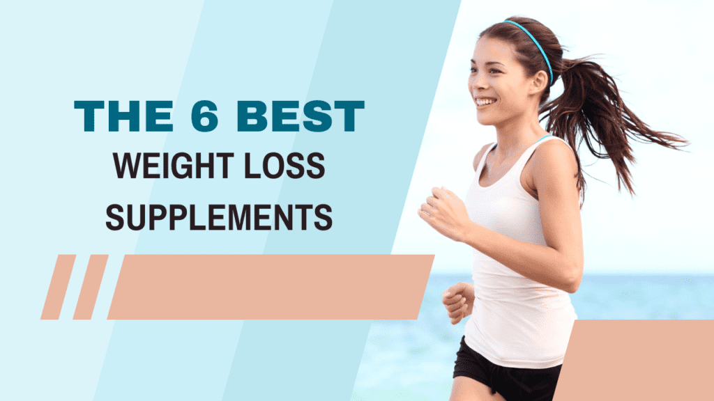 The 6 Best Weight Loss Supplements